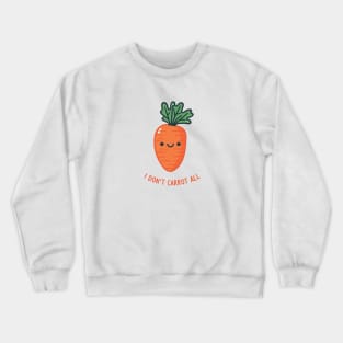 I Don't Carrot All! Crewneck Sweatshirt